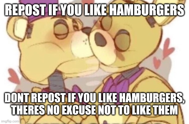 REPOST IF YOU LIKE HAMBURGERS; DONT REPOST IF YOU LIKE HAMBURGERS, THERES NO EXCUSE NOT TO LIKE THEM | image tagged in rule 34 | made w/ Imgflip meme maker