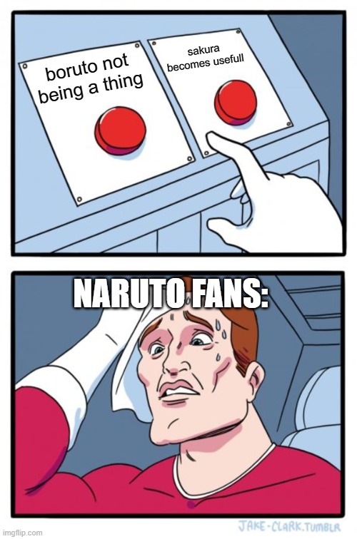 Two Buttons Meme | sakura becomes usefull; boruto not being a thing; NARUTO FANS: | image tagged in memes,two buttons | made w/ Imgflip meme maker