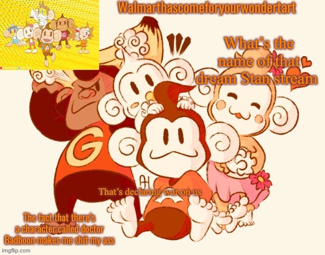 What’s the name of that dream Stan stream; That’s declaring war on us | image tagged in super monkey ball temp | made w/ Imgflip meme maker