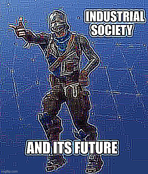 new trend: find some random images, add the words industrial society and its future, then add sharpen | made w/ Imgflip meme maker