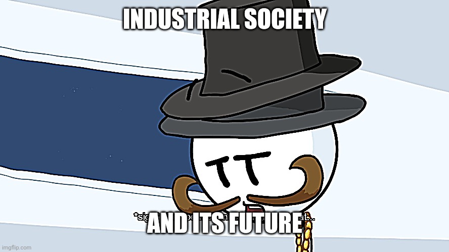 We Spent Much Money On That | INDUSTRIAL SOCIETY; AND ITS FUTURE | image tagged in we spent much money on that | made w/ Imgflip meme maker