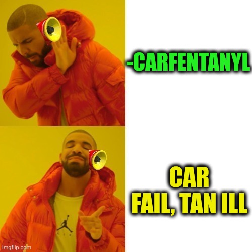 -Car in river, paint under sun. |  -CARFENTANYL; CAR FAIL, TAN ILL | image tagged in -pronounce for deaf ears,drugs are bad,don't do drugs,police chasing guy,cars,epic fail | made w/ Imgflip meme maker