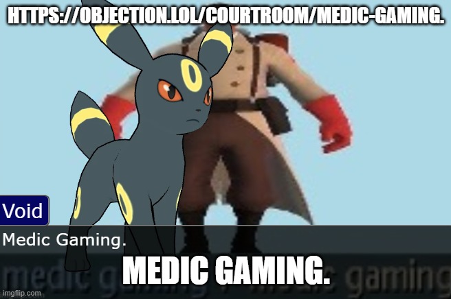 https://objection.lol/courtroom/Medic-Gaming. | HTTPS://OBJECTION.LOL/COURTROOM/MEDIC-GAMING. MEDIC GAMING. | image tagged in medic gaming | made w/ Imgflip meme maker