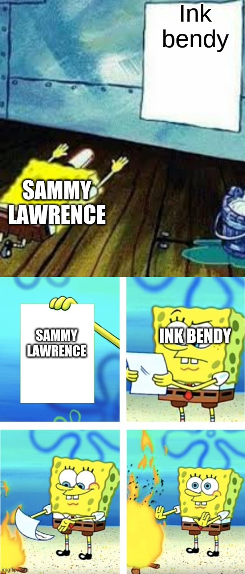 Ink bendy; SAMMY LAWRENCE; SAMMY LAWRENCE; INK BENDY | image tagged in spongebob worship,spongebob burning paper | made w/ Imgflip meme maker