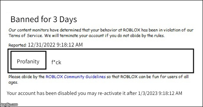 Banned from ROBLOX [2008 Interface Edition] | Banned for 3 Days; 12/31/2022 9:18:12 AM; f*ck; Profanity; Your account has been disabled you may re-activate it after 1/3/2023 9:18:12 AM | image tagged in banned from roblox 2008 interface edition | made w/ Imgflip meme maker