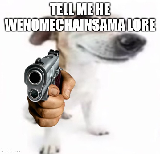Comment down the lore |  TELL ME HE WENOMECHAINSAMA LORE | image tagged in jack russell terrier stock photo | made w/ Imgflip meme maker