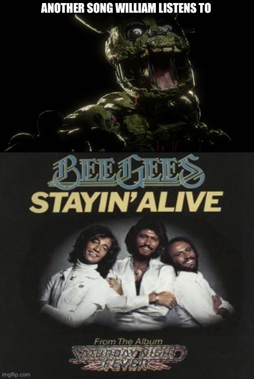 ANOTHER SONG WILLIAM LISTENS TO | image tagged in fnaf,springtrap,william afton,bee gees,stayin alive | made w/ Imgflip meme maker