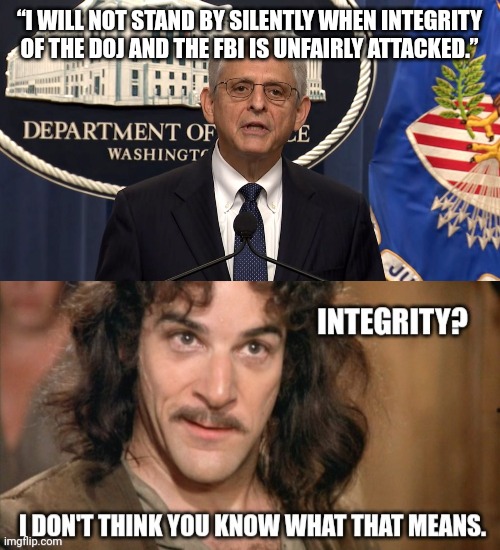 There is no integrity left in the bureau. | “I WILL NOT STAND BY SILENTLY WHEN INTEGRITY OF THE DOJ AND THE FBI IS UNFAIRLY ATTACKED.” | image tagged in memes | made w/ Imgflip meme maker