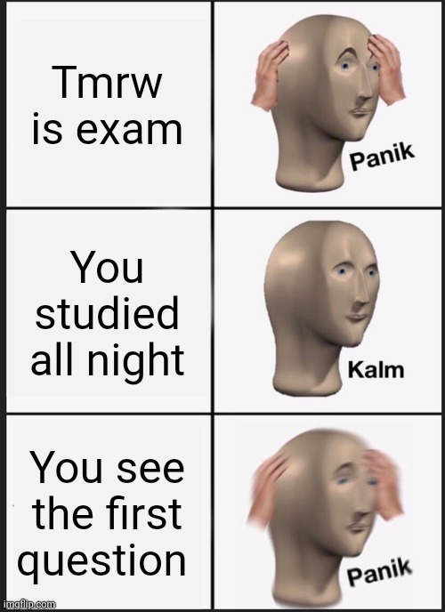 Panik Kalm Panik | Tmrw is exam; You studied all night; You see the first question | image tagged in memes,panik kalm panik | made w/ Imgflip meme maker