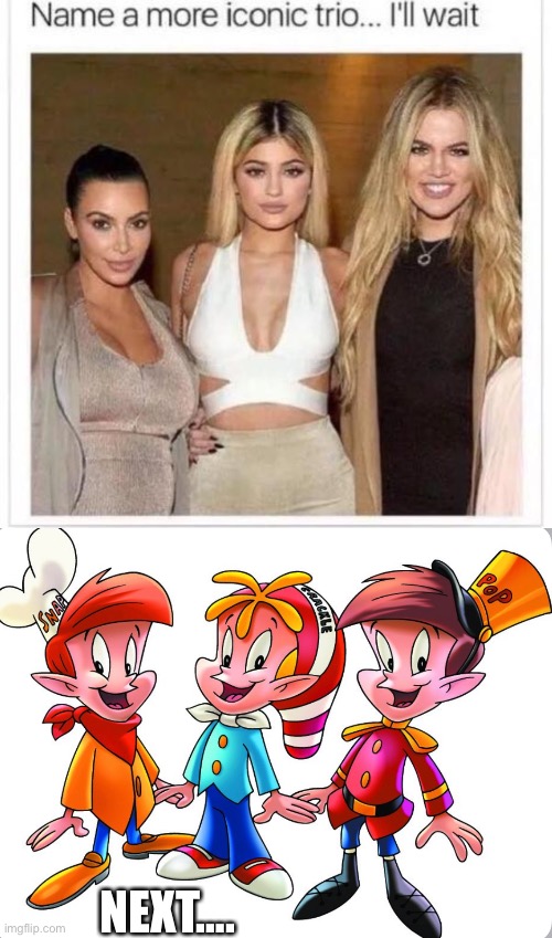 More Iconic Trio Again | NEXT…. | image tagged in name a more iconic trio,rice krispkies,snap crackle pop,kardashians,another more iconic trio | made w/ Imgflip meme maker