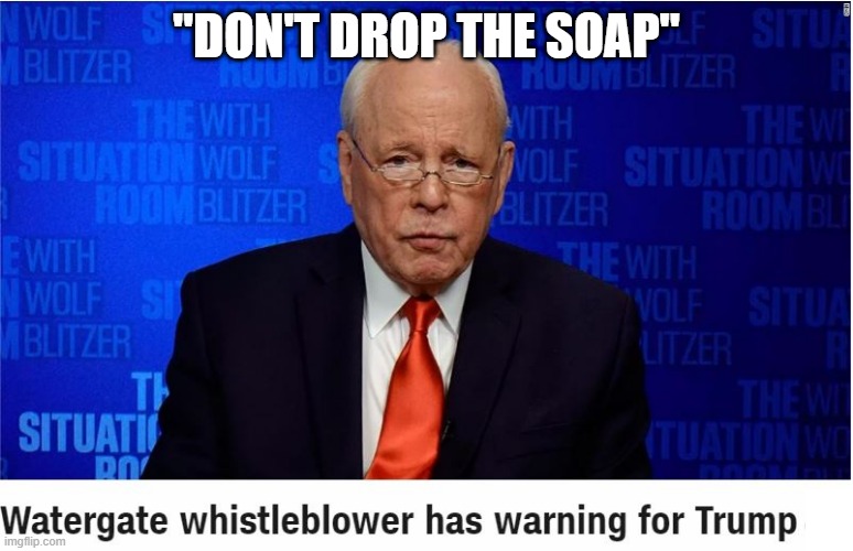 Good Advice | "DON'T DROP THE SOAP" | image tagged in trump,watergate | made w/ Imgflip meme maker