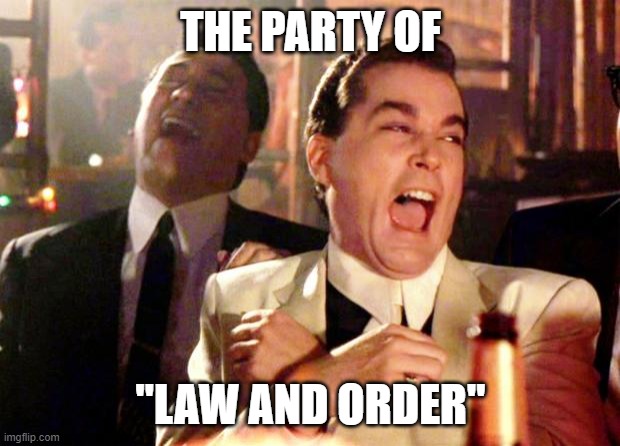 Goodfellas Laugh | THE PARTY OF "LAW AND ORDER" | image tagged in goodfellas laugh | made w/ Imgflip meme maker