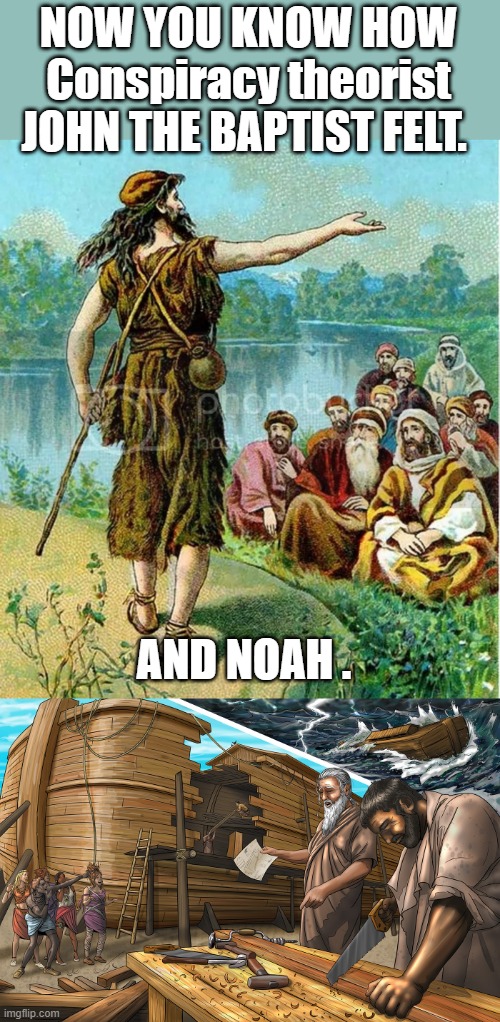 EVIL lashs out when exposed | NOW YOU KNOW HOW Conspiracy theorist JOHN THE BAPTIST FELT. AND NOAH . | image tagged in nwo police state | made w/ Imgflip meme maker