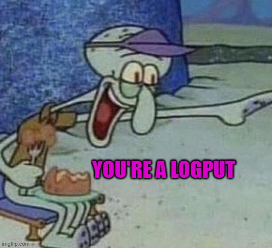 YOU'RE A LOGPUT | image tagged in non pro user | made w/ Imgflip meme maker