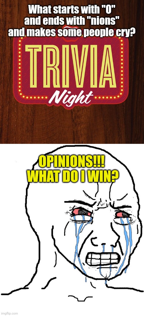 What starts with "O" and ends with "nions" and makes some people cry? OPINIONS!!!  WHAT DO I WIN? | image tagged in sunday trivia ad,crying liberal | made w/ Imgflip meme maker