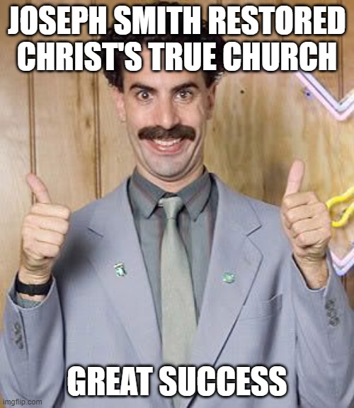 JOSEPH SMITH RESTORED CHRIST'S TRUE CHURCH; GREAT SUCCESS | image tagged in great success | made w/ Imgflip meme maker