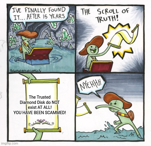 When you collect a useless scroll |  The Trusted Diamond Disk do NOT exist AT ALL!
YOU HAVE BEEN SCAMMED! | image tagged in memes,the scroll of truth | made w/ Imgflip meme maker