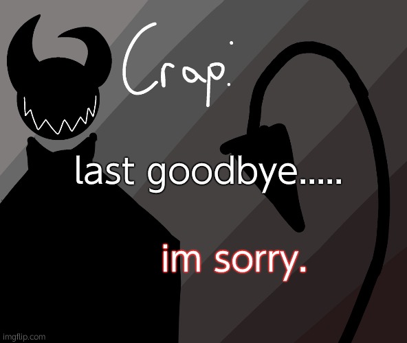 last goodbye..... im sorry. | made w/ Imgflip meme maker