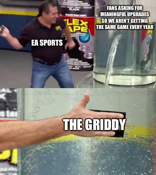 Madden 23 - Griddy fixes everything |  FANS ASKING FOR MEANINGFUL UPGRADES SO WE AREN’T GETTING THE SAME GAME EVERY YEAR; EA SPORTS; THE GRIDDY | image tagged in flex tape,madden,nfl,nfl memes,video games | made w/ Imgflip meme maker