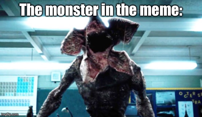 Demogorgon Ramsay | The monster in the meme: | image tagged in demogorgon ramsay | made w/ Imgflip meme maker