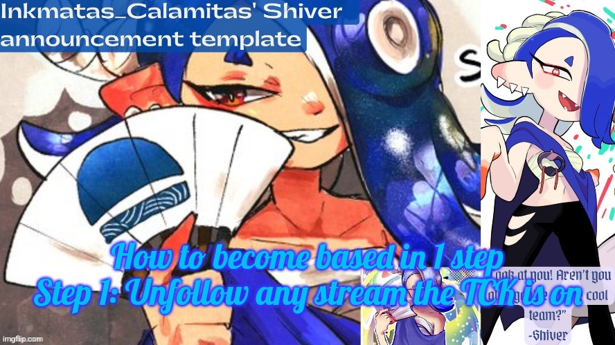 *Proceeds to unfollow Antiticktoks* | How to become based in 1 step

Step 1: Unfollow any stream the TCK is on | image tagged in inkmatas_calamitas shiver announcement template thank you drm | made w/ Imgflip meme maker