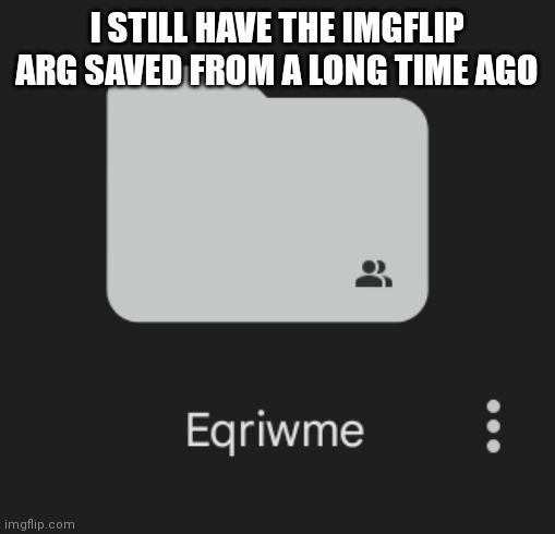 I STILL HAVE THE IMGFLIP ARG SAVED FROM A LONG TIME AGO | made w/ Imgflip meme maker