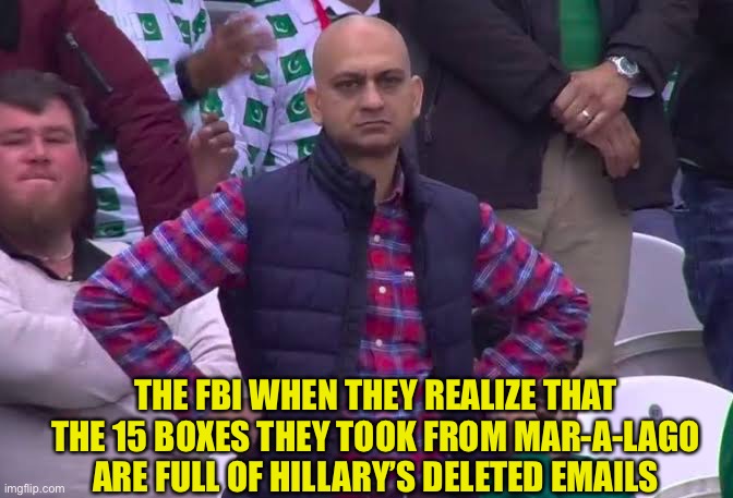 Disappointed Man | THE FBI WHEN THEY REALIZE THAT THE 15 BOXES THEY TOOK FROM MAR-A-LAGO ARE FULL OF HILLARY’S DELETED EMAILS | image tagged in disappointed man,maga | made w/ Imgflip meme maker