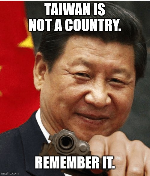 Xi Jinping | TAIWAN IS NOT A COUNTRY. REMEMBER IT. | image tagged in xi jinping | made w/ Imgflip meme maker