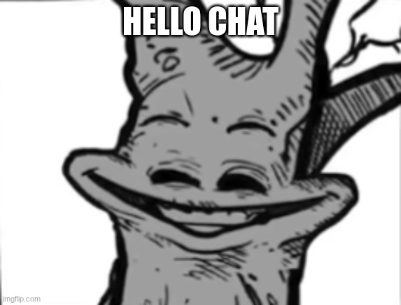 goofy ahh tree | HELLO CHAT | image tagged in goofy ahh tree | made w/ Imgflip meme maker