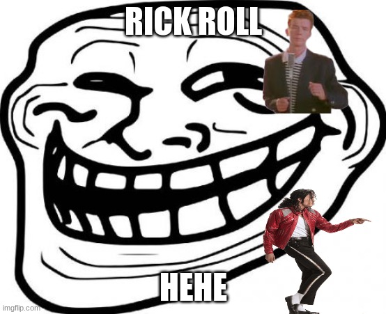 troll | RICK ROLL; HEHE | image tagged in memes,troll face | made w/ Imgflip meme maker