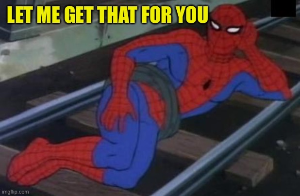 Sexy Railroad Spiderman Meme | LET ME GET THAT FOR YOU | image tagged in memes,sexy railroad spiderman,spiderman | made w/ Imgflip meme maker