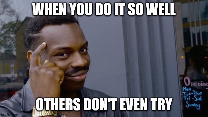 Roll Safe Think About It | WHEN YOU DO IT SO WELL; OTHERS DON'T EVEN TRY | image tagged in memes,roll safe think about it | made w/ Imgflip meme maker