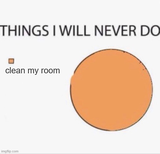 HAH | clean my room | image tagged in funny memes | made w/ Imgflip meme maker