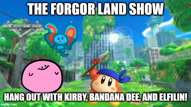 The Forgor Land Show.mp3 | THE FORGOR LAND SHOW; HANG OUT WITH KIRBY, BANDANA DEE, AND ELFILIN! | image tagged in memes,kirby | made w/ Imgflip meme maker