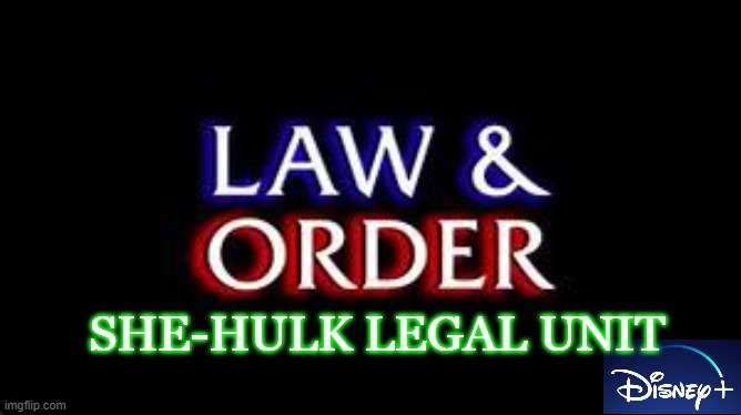 Dun -DUNH! | SHE-HULK LEGAL UNIT | image tagged in disney plus,incredible hulk,marvel,funny memes,law and order | made w/ Imgflip meme maker