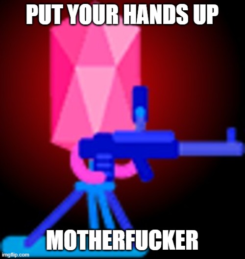 Bacteriophage with gun | PUT YOUR HANDS UP MOTHERFUCKER | image tagged in bacteriophage with gun | made w/ Imgflip meme maker