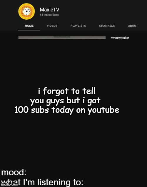 NEW MAXIETV TEMP | i forgot to tell you guys but i got 
100 subs today on youtube | image tagged in new maxietv temp | made w/ Imgflip meme maker