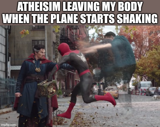 Doctor Strange kicks reality in spiderman | ATHEISIM LEAVING MY BODY WHEN THE PLANE STARTS SHAKING | image tagged in doctor strange kicks reality in spiderman | made w/ Imgflip meme maker