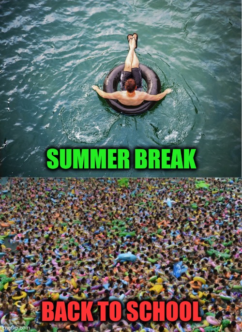 When summer vacation is about to end | SUMMER BREAK; BACK TO SCHOOL | image tagged in memes,school,summer,break,vacation,tubing | made w/ Imgflip meme maker