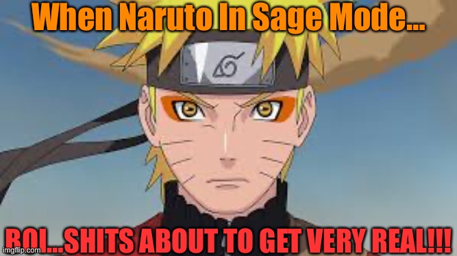 Shit Is Gonna Get Real! - Naruto In Sage Mode! | When Naruto In Sage Mode…; BOI…SHITS ABOUT TO GET VERY REAL!!! | image tagged in naruto,sage mode naruto,shit just got real,memes,shits about to go down | made w/ Imgflip meme maker