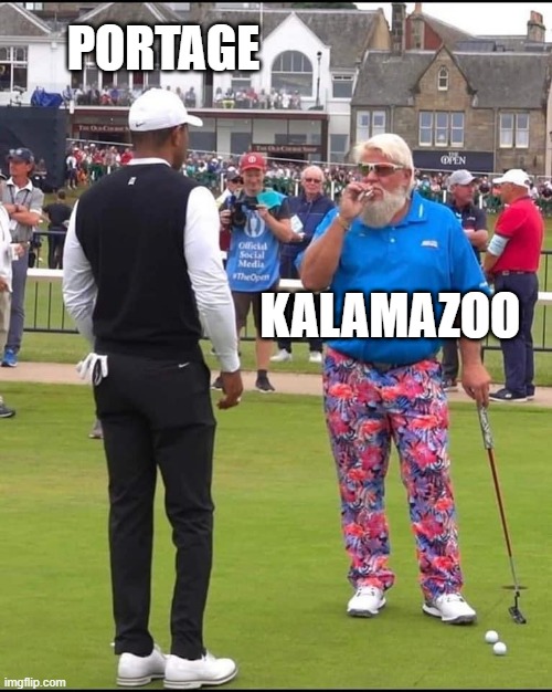 John Daly and Tiger Woods | PORTAGE; KALAMAZOO | image tagged in john daly and tiger woods | made w/ Imgflip meme maker