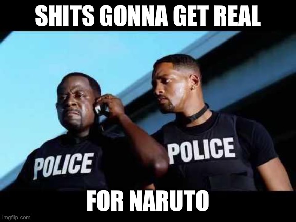 shit just got real | SHITS GONNA GET REAL FOR NARUTO | image tagged in shit just got real | made w/ Imgflip meme maker