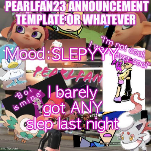 And my mom was DRUNK so she decided to stay up until 2 AM!!!!! | SLEPYYY; I barely got ANY slep last night | image tagged in pearlfan23 announcement template | made w/ Imgflip meme maker