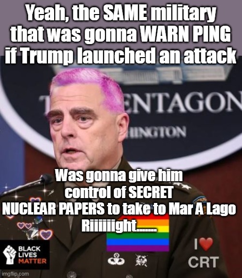 What kind of name is Merrick Anyway ??? | Yeah, the SAME military that was gonna WARN PING if Trump launched an attack; Was gonna give him control of SECRET NUCLEAR PAPERS to take to Mar A Lago
Riiiiiight....... | image tagged in lying piece of shit | made w/ Imgflip meme maker