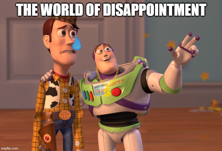 Disappointment | THE WORLD OF DISAPPOINTMENT | image tagged in memes,x x everywhere | made w/ Imgflip meme maker