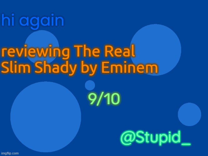 Stupid_official temp 1 | hi again; reviewing The Real Slim Shady by Eminem; 9/10; @Stupid_ | image tagged in stupid_official temp 1 | made w/ Imgflip meme maker