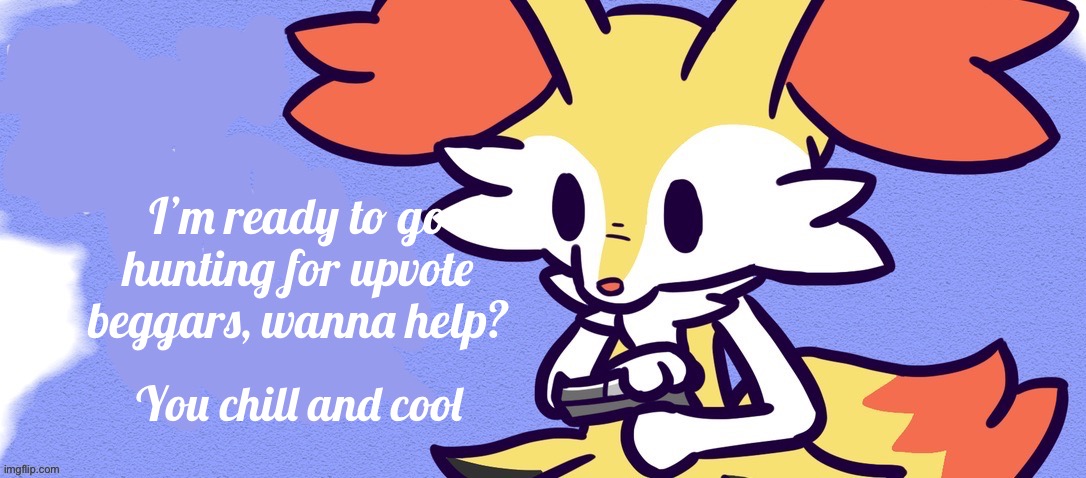 Blank Braixen Gun | I’m ready to go hunting for upvote beggars, wanna help? You chill and cool | image tagged in blank braixen gun | made w/ Imgflip meme maker