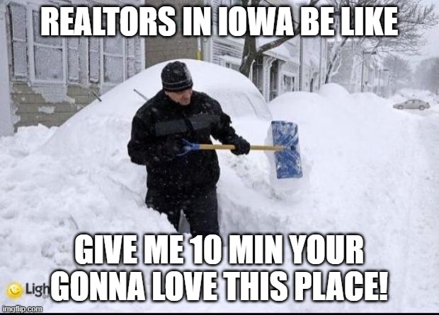 Realtor shoveling snow | REALTORS IN IOWA BE LIKE; GIVE ME 10 MIN YOUR GONNA LOVE THIS PLACE! | image tagged in realtor shoveling snow | made w/ Imgflip meme maker