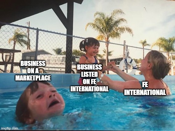 drowning kid in the pool | BUSINESS ON A MARKETPLACE; BUSINESS LISTED ON FE INTERNATIONAL; FE INTERNATIONAL | image tagged in drowning kid in the pool | made w/ Imgflip meme maker