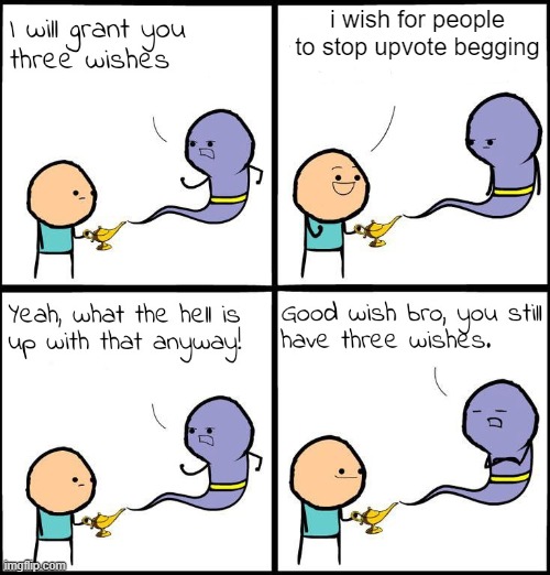 3 Wishes | i wish for people to stop upvote begging | image tagged in 3 wishes | made w/ Imgflip meme maker